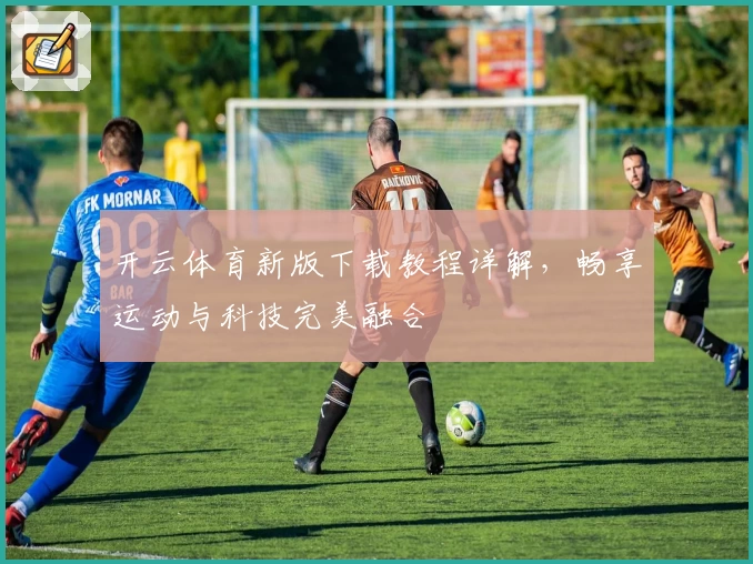 开云体育新版下载教程详解，畅享运动与科技完美融合