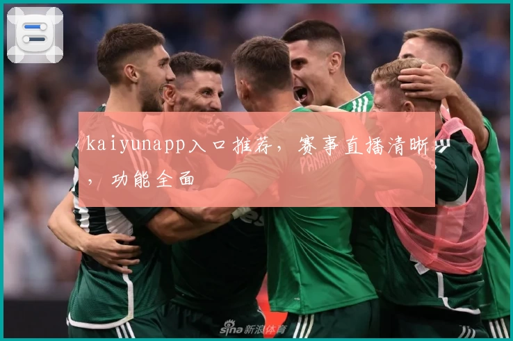 kaiyunapp入口推荐，赛事直播清晰，功能全面