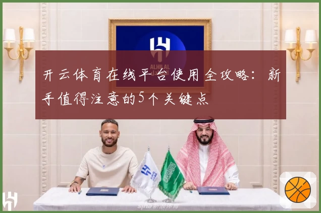 开云体育在线平台使用全攻略：新手值得注意的5个关键点