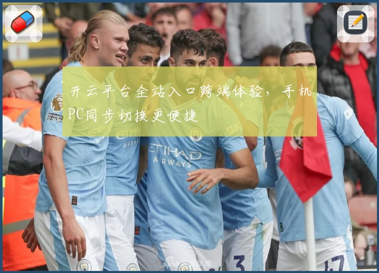 开云平台全站入口跨端体验，手机PC同步切换更便捷