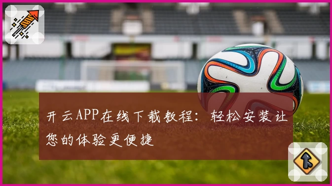开云APP在线下载教程：轻松安装让您的体验更便捷