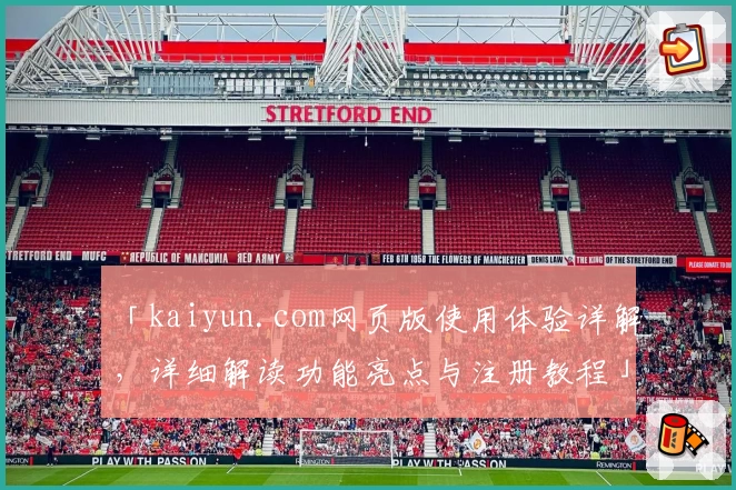 「kaiyun.com网页版使用体验详解，详细解读功能亮点与注册教程」