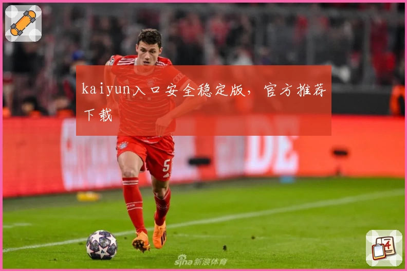 kaiyun入口安全稳定版，官方推荐下载