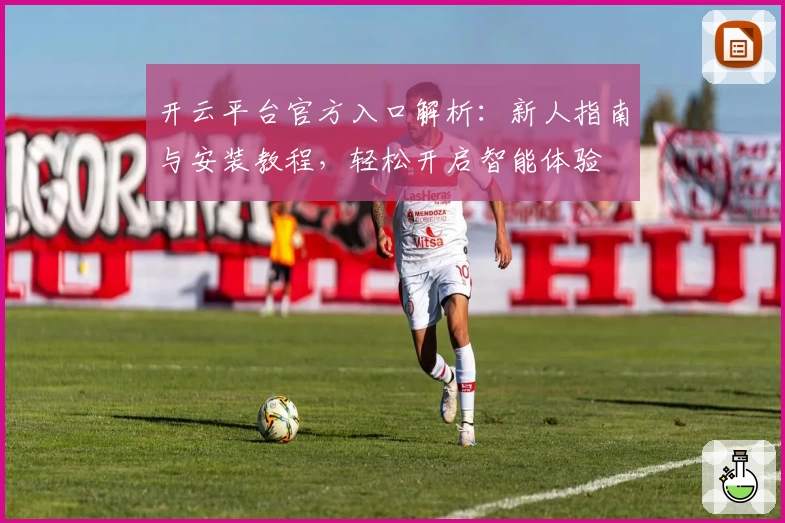 开云平台官方入口解析：新人指南与安装教程，轻松开启智能体验
