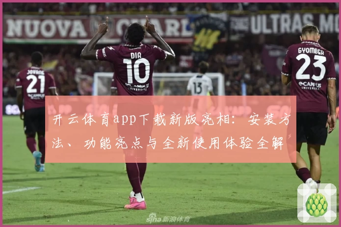 开云体育app下载新版亮相：安装方法、功能亮点与全新使用体验全解析
