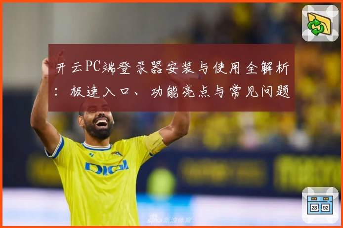开云PC端登录器安装与使用全解析：极速入口、功能亮点与常见问题解答