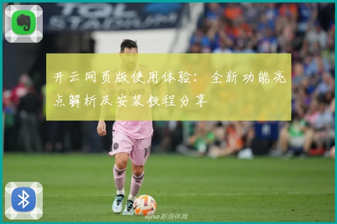 开云网页版使用体验：全新功能亮点解析及安装教程分享